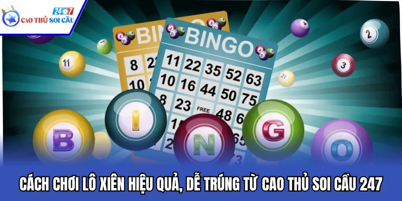 Cách Chơi Lô Xiên Hiệu Quả, Dễ Trúng Từ Cao Thủ Soi Cầu 247