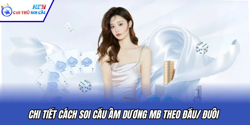 Chi tiết cách soi cầu âm dương MB theo đầu/ đuôi