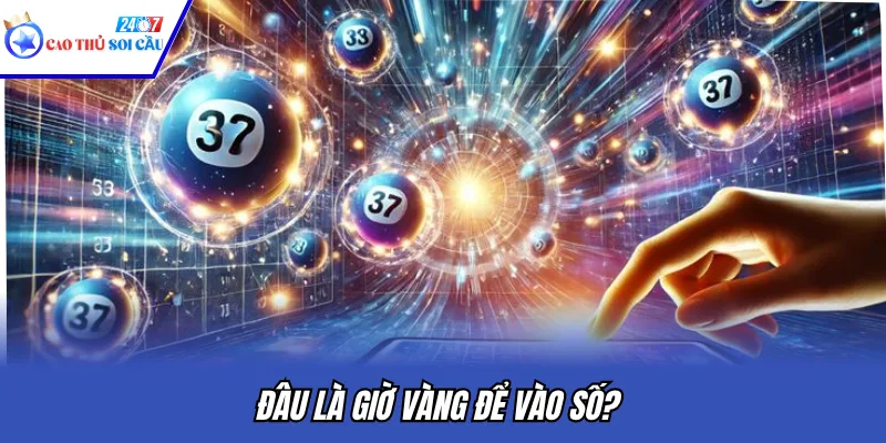 Đâu là giờ vàng để vào số?