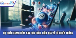 Dự Đoán XSMB Hôm Nay Đơn Giản, Hiệu Quả Và Dễ Chiến Thắng