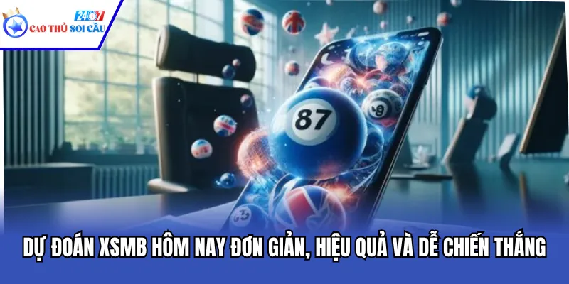 Dự Đoán XSMB Hôm Nay Đơn Giản, Hiệu Quả Và Dễ Chiến Thắng