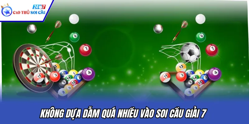 Không dựa dẫm quá nhiều vào soi cầu giải 7