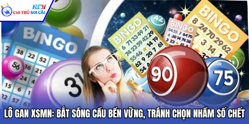 Lô Gan XSMN: Bắt Sóng Cầu Bền Vững, Tránh Chọn Nhầm Số Chết