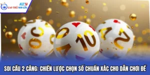 Soi Cầu 2 Càng: Chiến Lược Chọn Số Chuẩn Xác Cho Dân Chơi Đề