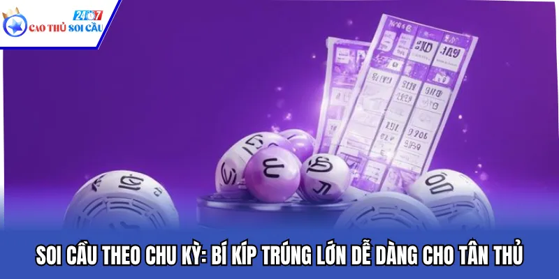 Soi Cầu Theo Chu Kỳ: Bí Kíp Trúng Lớn Dễ Dàng Cho Tân Thủ
