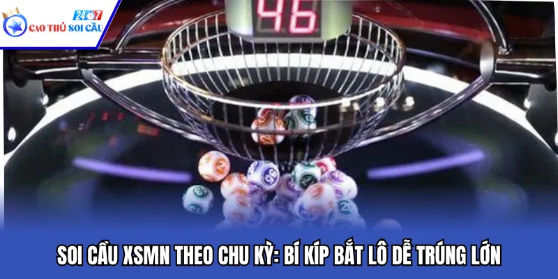 Soi Cầu XSMN Theo Chu Kỳ: Bí Kíp Bắt Lô Dễ Trúng Lớn