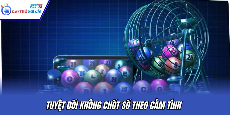Tuyệt đối không chốt số theo cảm tính