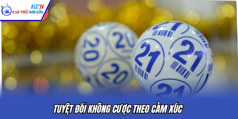 Tuyệt đối không cược theo cảm xúc
