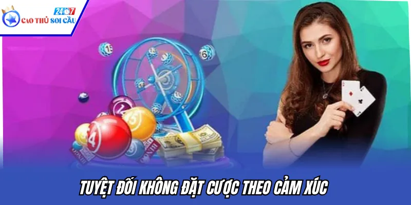 Tuyệt đối không đặt cược theo cảm xúc