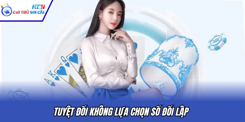 Tuyệt đối không lựa chọn số đối lập