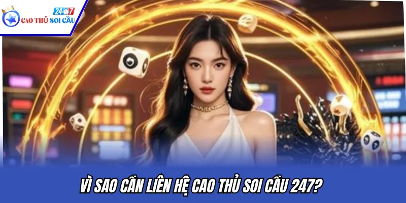 Vì sao cần liên hệ Cao Thủ Soi Cầu 247?