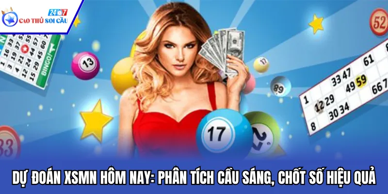 Dự Đoán XSMN Hôm Nay: Phân Tích Cầu Sáng, Chốt Số Hiệu Quả