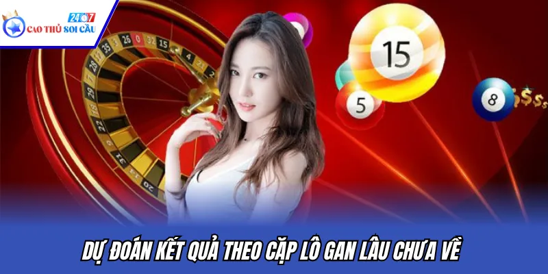 Dự đoán kết quả theo cặp lô gan lâu chưa về
