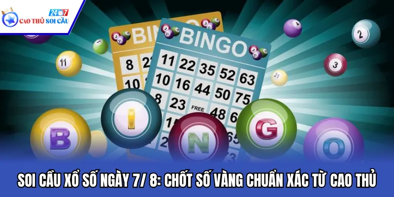 Soi Cầu Xổ Số Ngày 7/ 8: Chốt Số Vàng Chuẩn Xác Từ Cao Thủ