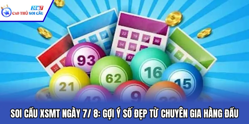 Soi Cầu XSMT Ngày 7/ 8: Gợi Ý Số Đẹp Từ Chuyên Gia Hàng Đầu