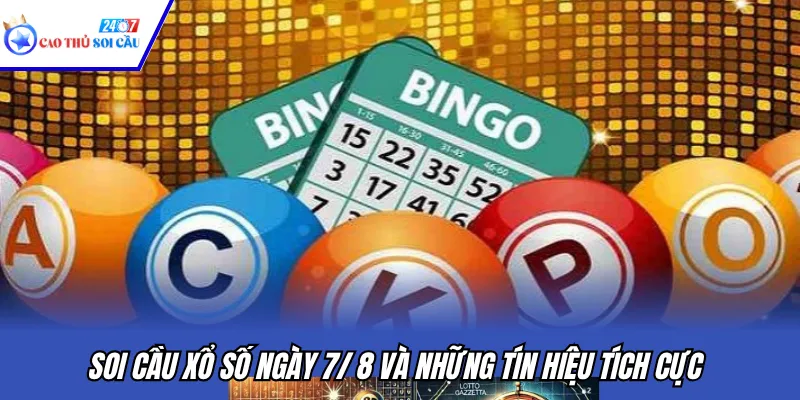 Soi cầu xổ số ngày 7/ 8 và những tín hiệu tích cực