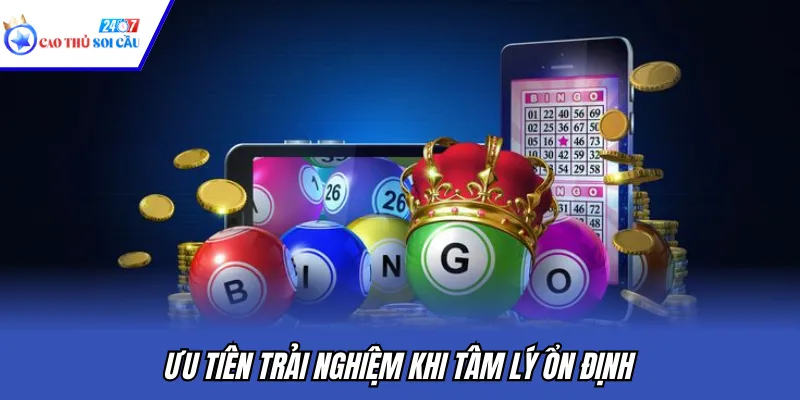 Ưu tiên trải nghiệm khi tâm lý ổn định