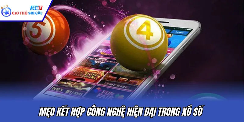 Mẹo kết hợp công nghệ hiện đại trong xổ số