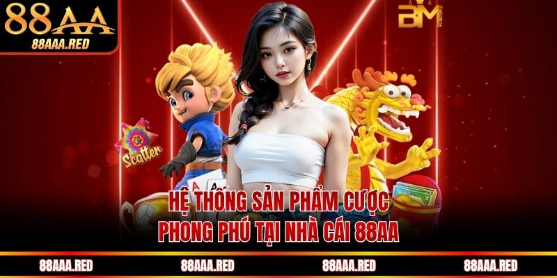 Hệ thống sản phẩm cược phong phú tại nhà cái 88AA