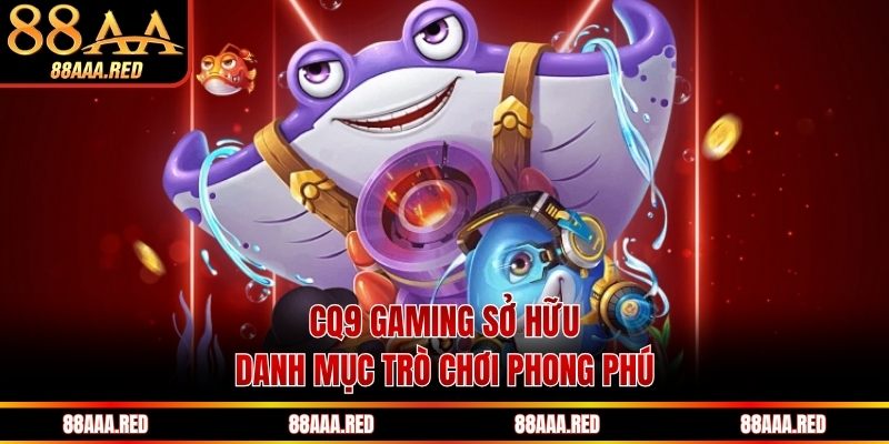 CQ9 Gaming sở hữu danh mục trò chơi phong phú