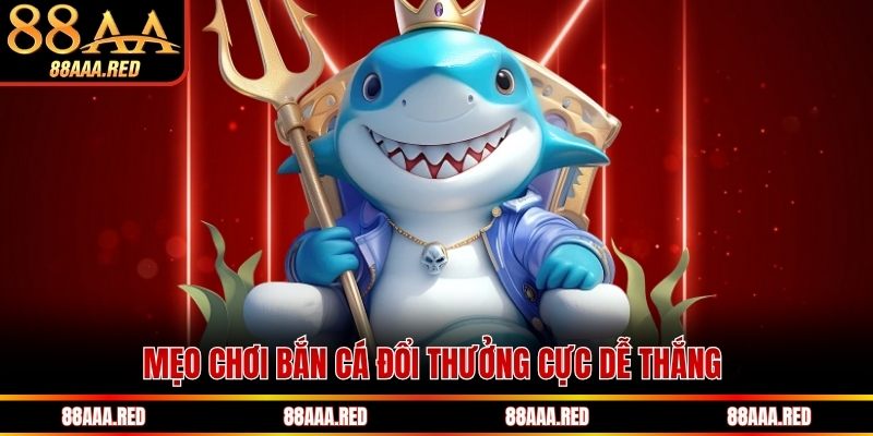 Mẹo chơi bắn cá đổi thưởng cực dễ thắng
