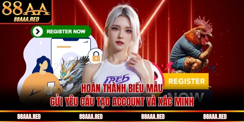 Hoàn thành biểu mẫu, gửi yêu cầu tạo account và xác minh