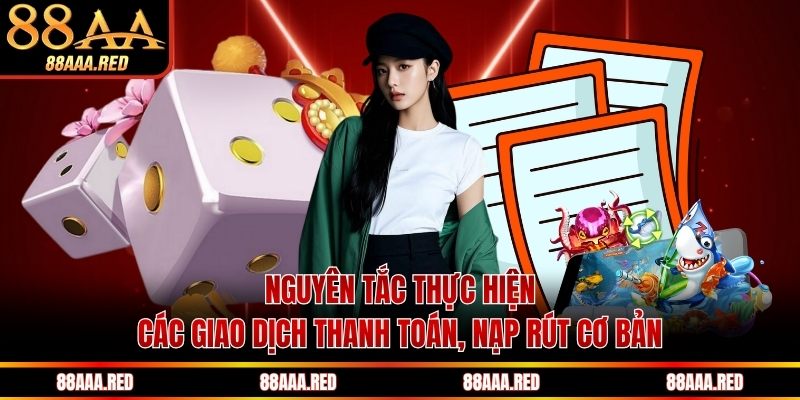 Nguyên tắc thực hiện các giao dịch thanh toán, nạp rút cơ bản