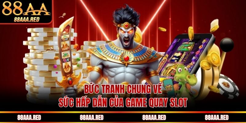 Bức tranh chung về sức hấp dẫn của game quay slot