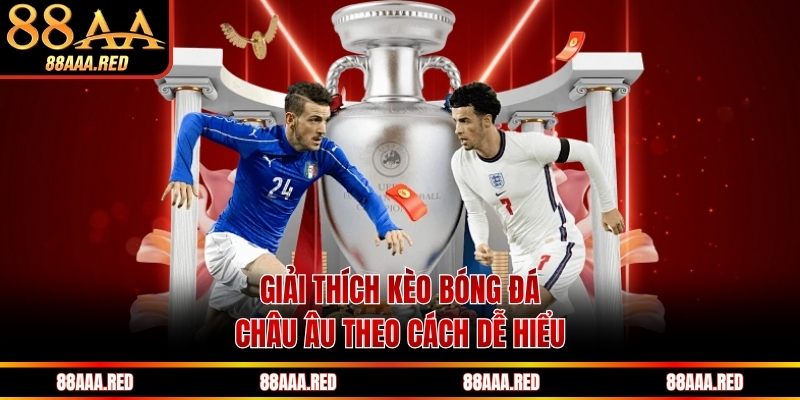 Giải thích kèo bóng đá châu Âu theo cách dễ hiểu