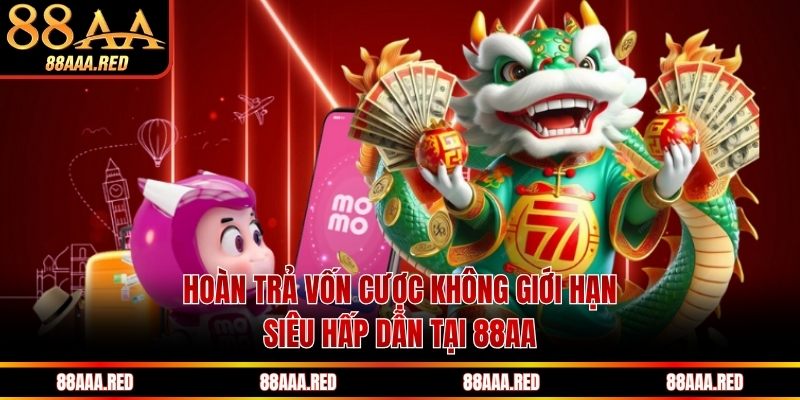 Hoàn trả vốn cược không giới hạn siêu hấp dẫn tại 88AA