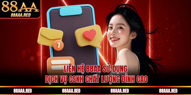 Liên hệ 88AA sử dụng dịch vụ CSKH chất lượng đỉnh cao