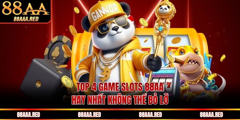 Top 4 game slots 88AA hay nhất không thể bỏ lỡ