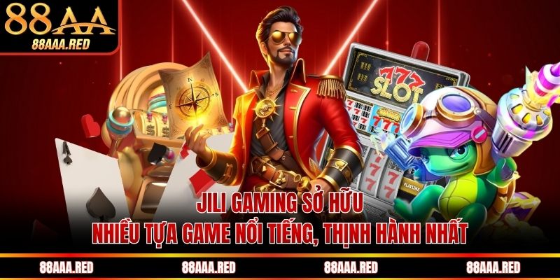 JILI Gaming sở hữu nhiều tựa game nổi tiếng, thịnh hành nhất