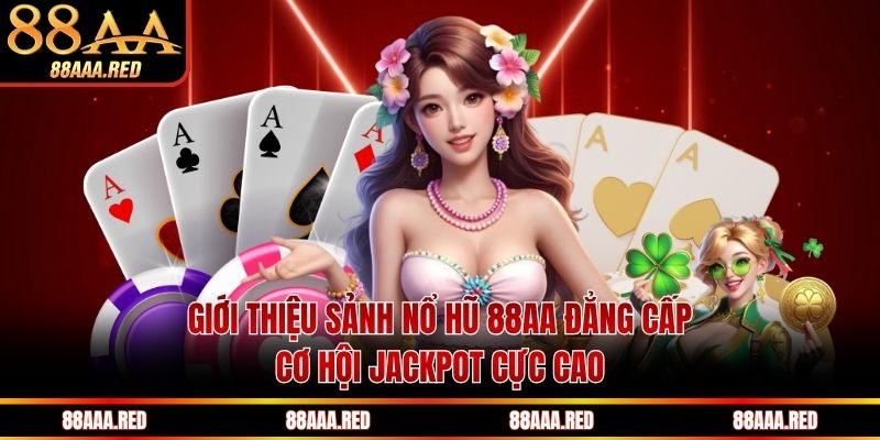Giới thiệu sảnh nổ hũ 88AA đẳng cấp, cơ hội Jackpot cực cao