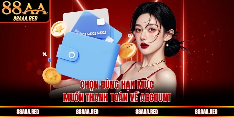 Chọn đúng hạn mức muốn thanh toán về account