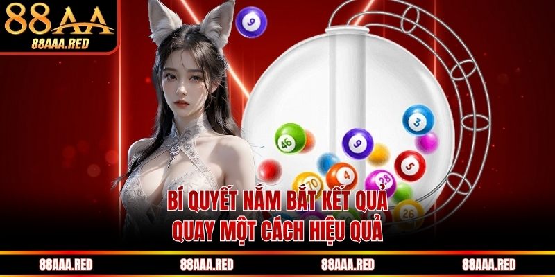 Bí quyết nắm bắt kết quả quay một cách hiệu quả