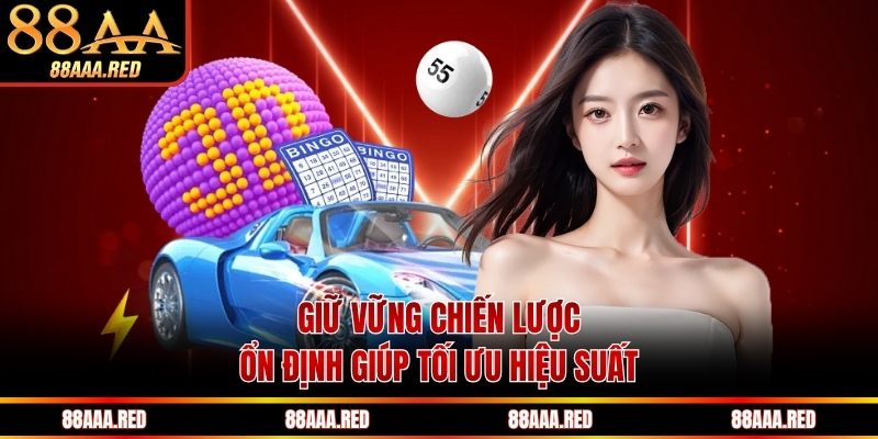 Giữ vững chiến lược ổn định giúp tối ưu hiệu suất